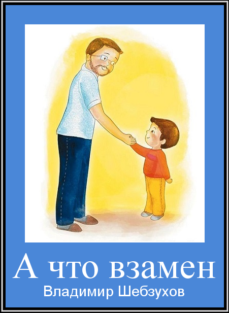 Владимир Шебзухов. Стихи детям и о детях № 02 - А ЧТО ВЗАМЕН.=ГЛАВНАЯjpg